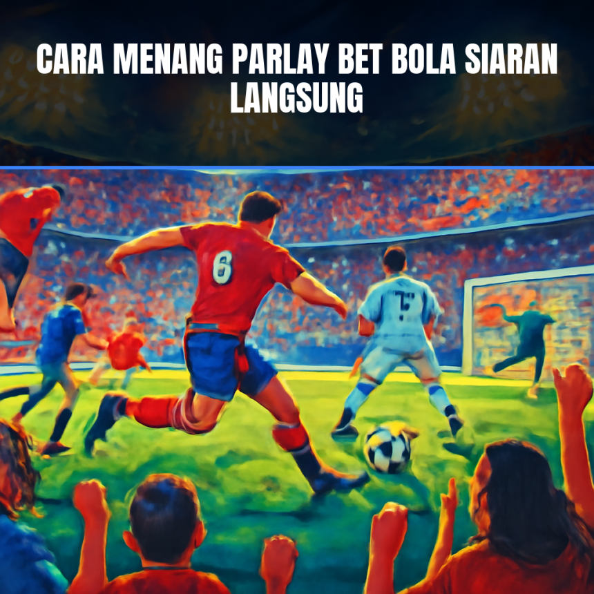 parlay bet bola siaran langsung